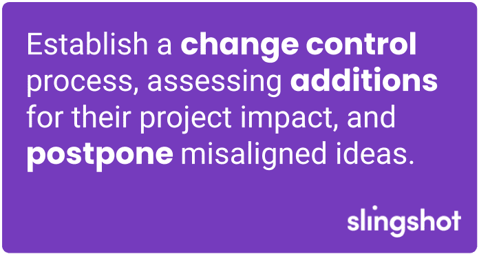 Establish a change control process, assessing additions for their project impact, and postpone misaligned ideas.