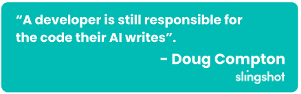 Quote: “A developer is still responsible for the code their AI writes”.