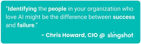 “Identifying the people in your organization who love AI might be the difference between success and failure.”