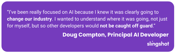 “I’ve been really focused on AI because I knew it was clearly going to change our industry. I wanted to understand where it was going, not just for myself, but so other developers would not be caught off guard.”